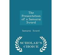 The Presentation of a Samurai Sword - Scholar's Choice Edition