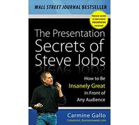 The Presentation Secrets of Steve Jobs: How to Be Insanely Great in Front of Any Audience