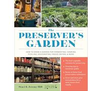 The Preserver's Garden: How to Grow a Garden for Fermenting, Canning, Pickling, Dehydrating, Freeze Drying, and More
