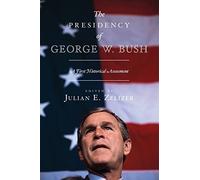 The Presidency of George W. Bush: A First Historical Assessment