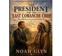 The President and the Last Comanche Chief: When Teddy Roosevelt and Quanah Parker Met