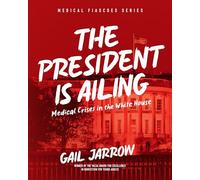The President Is Ailing: Medical Crises in the White House