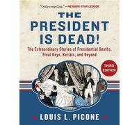 The President Is Dead! The Extraordinary Stories of Presidential Deaths, Final Days, Burials, and Beyond (Third Edition) - Louis L. Picone - Skyhorse - ebook (ePub) - Livre