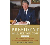 The President Will See You Now: My Stories and Lessons from Ronald Reagan's Final Years