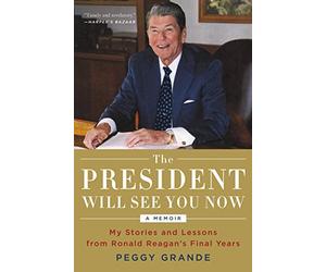 The President Will See You Now: My Stories and Lessons from Ronald Reagan's Final Years