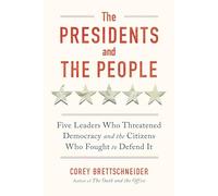 The Presidents and the People: Five Leaders Who Threatened Democracy and the Citizens Who Fought to Defend It