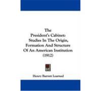 The President's Cabinet: Studies in the Origin, Formation and Structure of an American Institution (1912) Learned, Henry Barrett (Auteur)