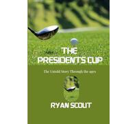 The Presidents Cup: The Untold Story through The Ages