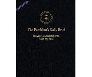 The President's Daily Brief: Delivering Intelligence to Nixon and Ford