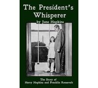 The President's Whisperer: The Story of Harry Hopkins and Franklin Roosevelt