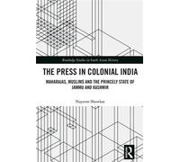 The Press in Colonial India Maharajas, Muslims and the Princely State of Jammu and Kashmir - Nayeem Showkat - Routledge - ebook (ePub) - Livre