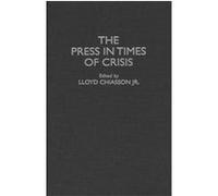 The Press in Times of Crisis, Contributions to the Study of Mass Media and Communications