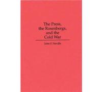 The Press the Rosenbergs and the Cold War by John F. Neville John F. Neville (Auteur)