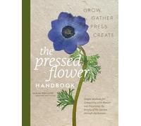 The Pressed Flower Handbook: Simple Methods for Connecting With Nature and Preserving the Beauty of the Garden Through the Seasons - Grow, Gather, Press, Create