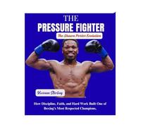 THE PRESSURE FIGHTER:: How Discipline, Faith, and Hard Work Built One of Boxing’s Most Respected Champions - The Shawn Porter Evolution.