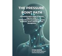 THE PRESSURE POINT PATH: A Physiotherapist’s Guide to Natural Migraine Relief: Evidence-Based Acupressure for Tension Headaches, Stress, and Chronic Pain Management