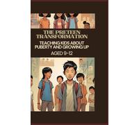 The Preteen Transformation: Teaching Kids About Puberty and Growing Up Aged 9-12: Parents and Teachers Guide