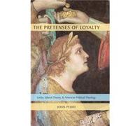 The Pretenses of Loyalty by Perry John PostDoctoral Fellow PostDoctoral Fellow McDonald Centre for Theology Ethics amp Public Life University of Oxford Ha Perry John PostDoctoral Fellow PostDoctoral F