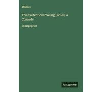 The Pretentious Young Ladies; A Comedy: in large print