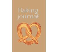 The Pretzel Atelier: A Sophisticated Baking Journal for Recipes, Ideas & Sweet Inspirations