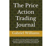 The Price Action Trading Journal: A Professional Trading Workbook for Market Structure, Candlestick Analysis, Trade Planning, Risk Management, and Performance Review
