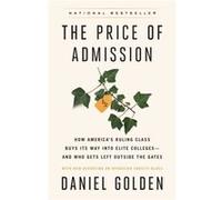 The Price of Admission Updated Edition How Americas Ruling Class Buys Its Way into Elite Collegesand Who Gets Left Outside the Gates by Daniel Golden Daniel Golden (Auteur)