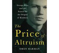 The Price of Altruism: George Price and the Tragic Search for the Origins of Kindness