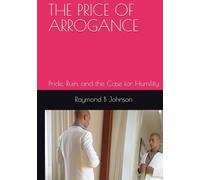 THE PRICE OF ARROGANCE: Pride, Ruin, and the Case for Humility