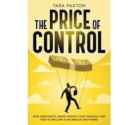 The Price of Control: How Narcissistic Abuse Wrecks Your Finances-And How to Reclaim Your Wealth and Power