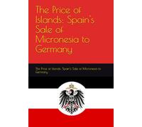 The Price of Islands: Spain's Sale of Micronesia to Germany