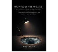 The Price of Not Knowing: How Not Knowing Quietly Steals Our Happiness - Life inside the earth hole of America - and the tools it takes to climb out.