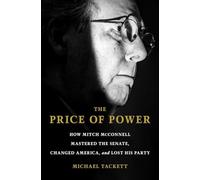 The Price of Power: How Mitch McConnell Mastered the Senate, Changed America, and Lost His Party