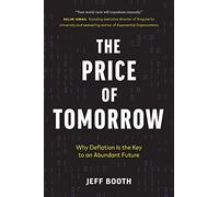 The Price of Tomorrow: Why Deflation is the Key to an Abundant Future