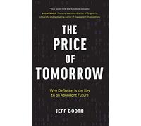 The Price of Tomorrow: Why Deflation is the Key to an Abundant Future