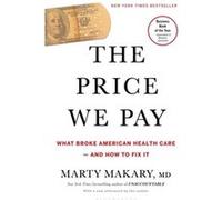 The Price We Pay What Broke American Health CareAnd How to Fix It by Marty Makary Marty Makary (Auteur)