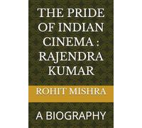 THE PRIDE OF INDIAN CINEMA : RAJENDRA KUMAR: A BIOGRAPHY