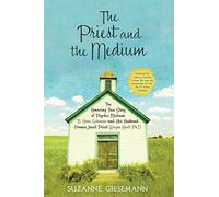The Priest and the Medium: The Amazing True Story Of Psychic Medium B. Anne Gehman And Her Husband, Former Jesuit Priest Wayne Knoll, Ph. D.