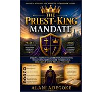 The Priest-King Mandate: Calling, Destiny Recalibration, Restoration, Mission Fulfilment, Life Challenges & Alignment with the Will of God