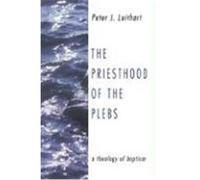 The Priesthood of the Plebs: A Theology of Baptism Leithart, Peter (Auteur)