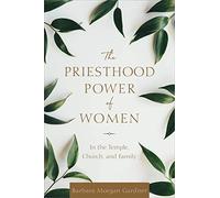 The Priesthood Power of Women: In the Temple, Church, and Family