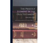 The Priestly Element In The Old Testament: An Aid To Historical Study For Use In Advanced Bible Classes