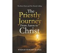 THE PRIESTLY JOURNEY FROM AARON TO CHRIST: The Born Priest and The Priestly Calling