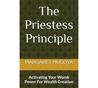 The Prietess Principle: Activating Your Womb Power For Wealth Creation