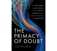 The Primacy of Doubt: From climate change to quantum physics, how the science of uncertainty can help predict and understand our chaotic world