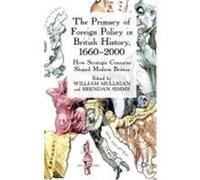 The Primacy of Foreign Policy in British History, 1660-2000: How Strategic Concerns Shaped Modern Britain