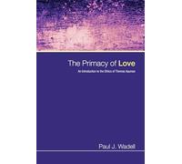 The Primacy of Love: An Introduction to the Ethics of Thomas Aquinas