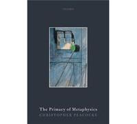The Primacy of Metaphysics - Peacocke Christopher Johnsonian Professor of Philosophy Honorary Fellow Johnsonian Professor of Philosophy Honorary Fellow Co Peacocke Christopher Johnsonian Professor of