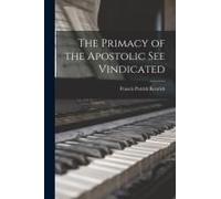 The Primacy Of The Apostolic See Vindicated