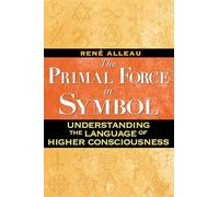 The Primal Force in Symbol: Understanding the Language of Higher Consciousness