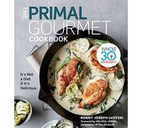 The Primal Gourmet Cookbook: Paleo Recipes for Gourmet Meals, with Gluten-Free, Grain-Free, and Dairy-Free Dishes for Everyday Cooking